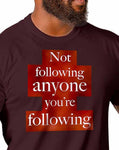 Not Following Anyone You're Following T-shirt by Naughtito
